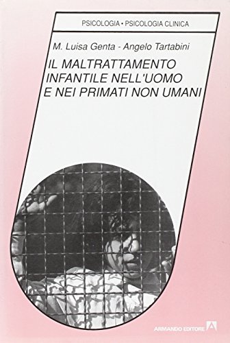 Il maltrattamento infantile nell'uomo e nei primati non umani di Maria Luisa Genta, Angelo Tartabini edito da Armando Editore