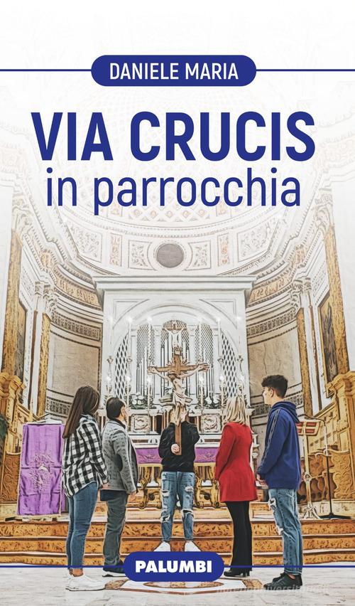 Via Crucis in parrocchia di Daniele Maria edito da Edizioni Palumbi