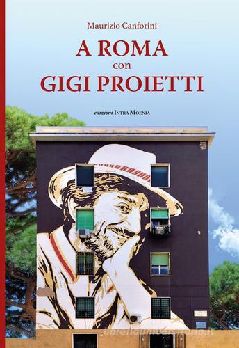 A Roma con Gigi Proietti di Maurizio Canforini edito da Intra Moenia