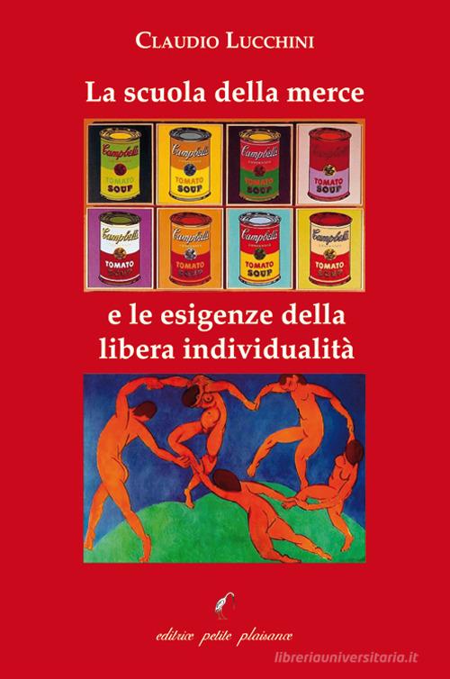 La scuola della merce e le esigenze della libera individualità di Claudio Lucchini edito da Petite Plaisance