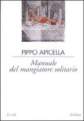 Manuale del mangiatore solitario di Pippo Apicella edito da Archinto