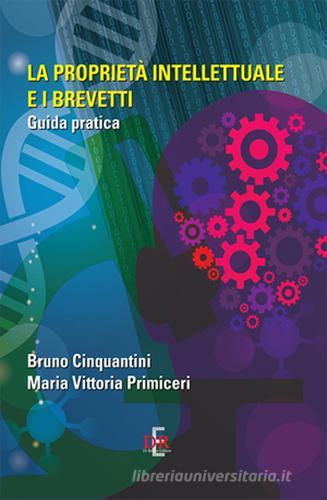 La proprietà intellettuale e i brevetti. Guida pratica di Bruno Cinquantini, M. Vittoria Primiceri edito da Di Renzo Editore