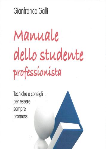 Manuale dello studente professionista. Tecniche e consigli per essere sempre promossi di Gianfranco Galli edito da De Bastiani