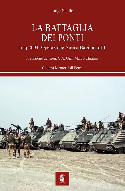 La battaglia dei ponti. Iraq 2004: Operazione Antica Babilonia III di Luigi Scollo edito da Itinera Progetti