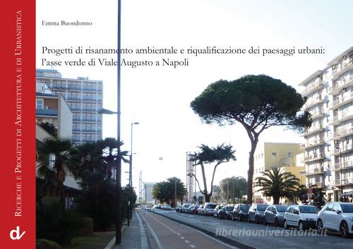 Progetti di risanamento ambientale e riqualificazione dei paesaggi urbani: l'asse verde di Viale Augusto a Napoli di Emma Buondonno edito da Doppiavoce