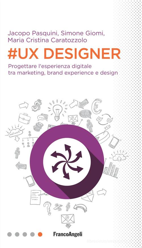 #UX Designer. Progettare l'esperienza digitale tra marketing, brand experience e design di Simone Giomi, Jacopo Pasquini, Maria Cristina Caratozzolo edito da Franco Angeli