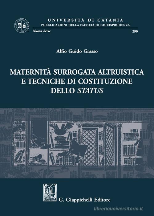 Maternità surrogata altruistica e tecniche di costituzione dello status di Alfio Guido Grasso edito da Giappichelli