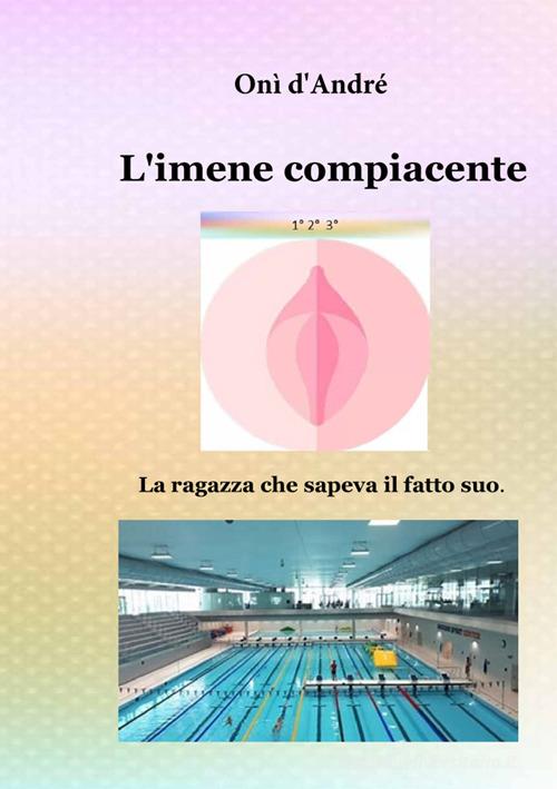Libro L'imene compiacente. La ragazza che sapeva il fatto suo vol. 1-2-3 di Onì D'Andrè Frutto del pensiero di StreetLib