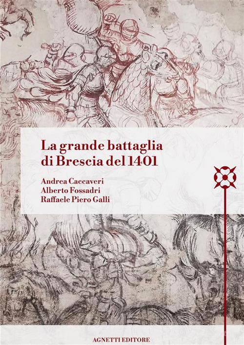 La grande battaglia di Brescia del 1401 di Raffaele Piero Galli, Andrea Caccaveri, Alberto Fossadri edito da StreetLib