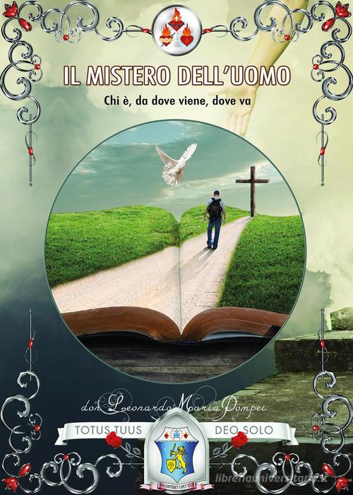 Il mistero dell'uomo. Chi è, da dove viene, dove va di Maria Pompei Don Leonardo edito da Youcanprint