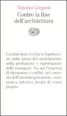Contro la fine dell'architettura di Vittorio Gregotti edito da Einaudi