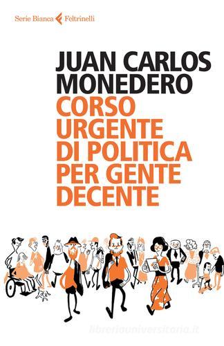 Corso urgente di politica per gente decente di Juan Carlos Monedero edito da Feltrinelli