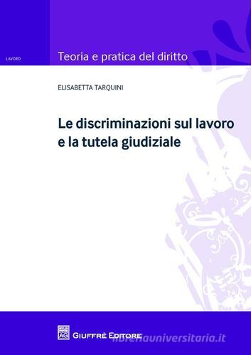 Le discriminazioni sul lavoro e la tutela giudiziale di Elisabetta Tarquini edito da Giuffrè