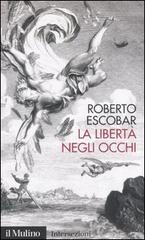 La libertà negli occhi di Roberto Escobar edito da Il Mulino