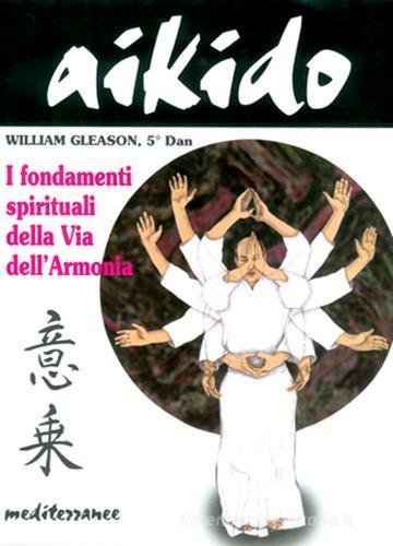 Aikido. I fondamenti spirituali della via dell'armonia di William Gleason edito da Edizioni Mediterranee