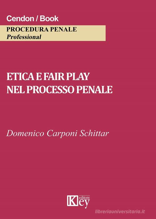 Etica e fair play nel processo penale di Domenico Carponi Schittar edito da Key Editore