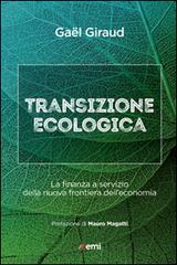 Transizione ecologica. La finanza a servizio della nuova frontiera dell'economia di Gaël Giraud edito da EMI