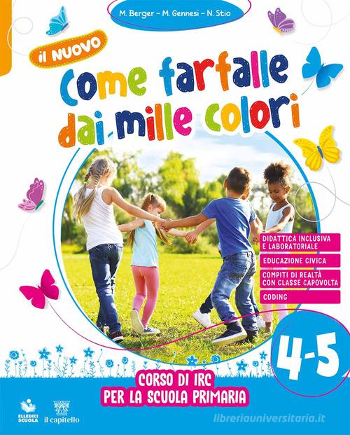 Il nuovo come farfalle dai mille colori. Corso di IRC. Per la Scuola elementare. Con e-book. Con espansione online vol. 4-5 di Marella Berger, Marina Gennesi, Nicoletta Stio edito da Il Capitello