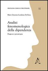 Analisi fenomenologiche della dipendenza. Diagnosi e psicoterapia di Mario Graziano De Rosa edito da Aracne