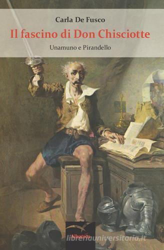 Il fascino di don Chisciotte. Unamuno e Pirandello di Carla De Fusco edito da Gruppo Albatros Il Filo