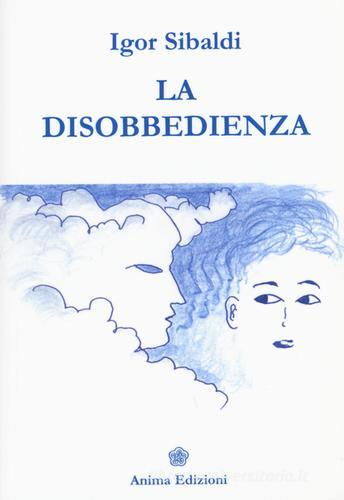 La disobbedienza di Igor Sibaldi edito da Anima Edizioni