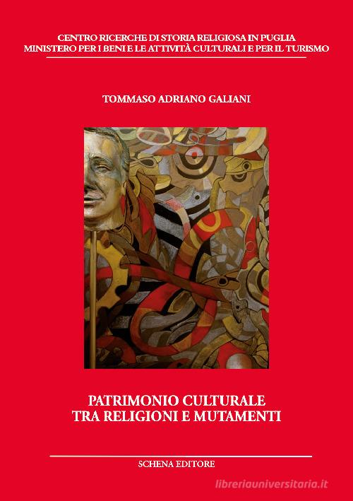 Patrimonio culturale tra religioni e mutamenti di Tommaso Adriano Galiani edito da Schena Editore