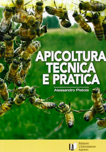 Apicoltura tecnica e pratica di Alessandro Pistoia edito da L'Informatore Agrario