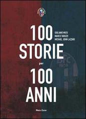 Cento storie per 100 anni di Giuliano Musi, Marco Tarozzi, Michael John Lazzari edito da Minerva Edizioni (Bologna)