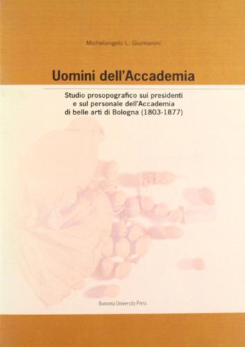 Uomini dell'Accademia di Michelangelo L. Giumanini edito da Bononia University Press
