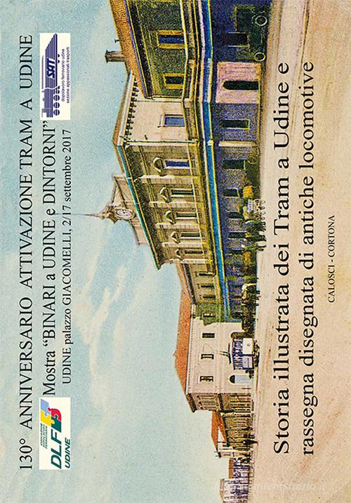 Storia illustrata dei tram a Udine e rassegna disegnata di antiche locomotive edito da Calosci