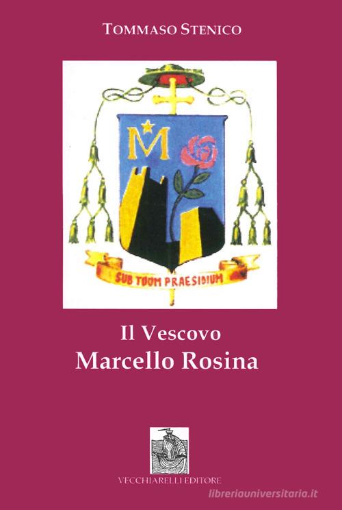 Il vescovo Marcello Rosina. Pastore secondo il cuore di Cristo di Tommaso Stenico edito da Vecchiarelli