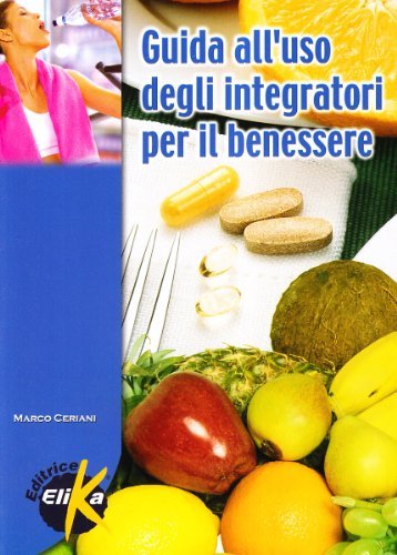Guida all'uso degli integratori per il benessere di Marco Ceriani edito da Elika