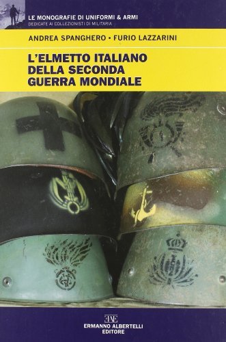 L' elmetto italiano della seconda guerra mondiale di Andrea Spanghero, Furio Lazarini edito da Albertelli