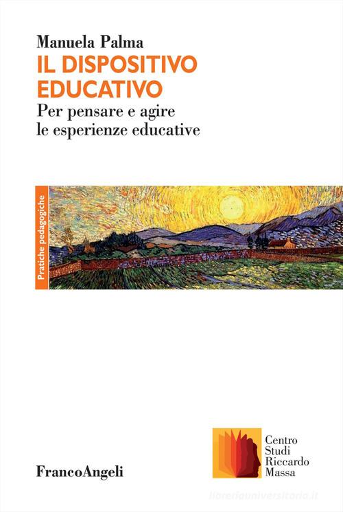 Il dispositivo educativo. Esperienza, formazione e pedagogia nell'opera di Riccardo Massa di Manuela Palma edito da Franco Angeli