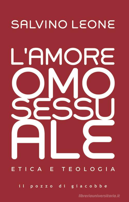 L'amore omosessuale. Etica e teologia di Salvino Leone edito da Il Pozzo di Giacobbe
