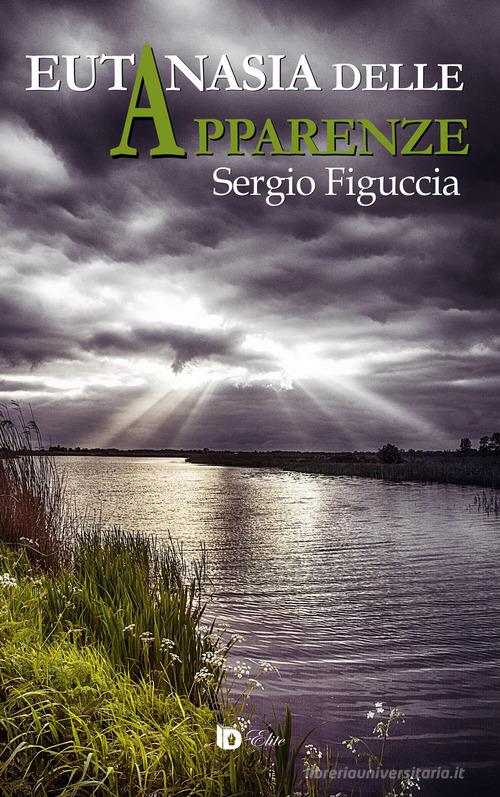 Libro Eutanasia delle apparenze. Ediz. speciale di Sergio Figuccia Elite. Narrativa d'autore di Edizioni DrawUp