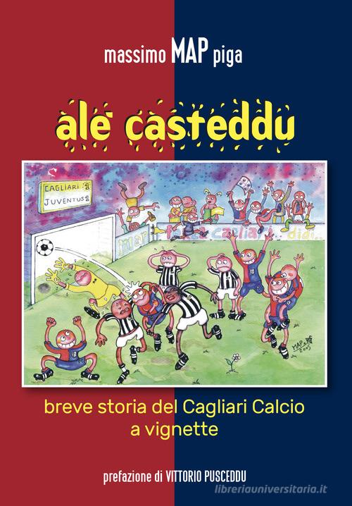 Alè Casteddu. Breve storia del Cagliari Calcio a vignette di Massimo Piga edito da CTE (Iglesias)