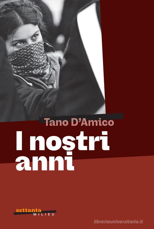 I nostri anni. Ediz. a colori di Tano D'Amico edito da Milieu