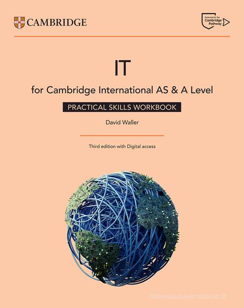 Cambridge International As and A Level IT. Practical IT Skills. Workbook. Per le Scuole superiori. Con e-book di David Waller edito da Cambridge