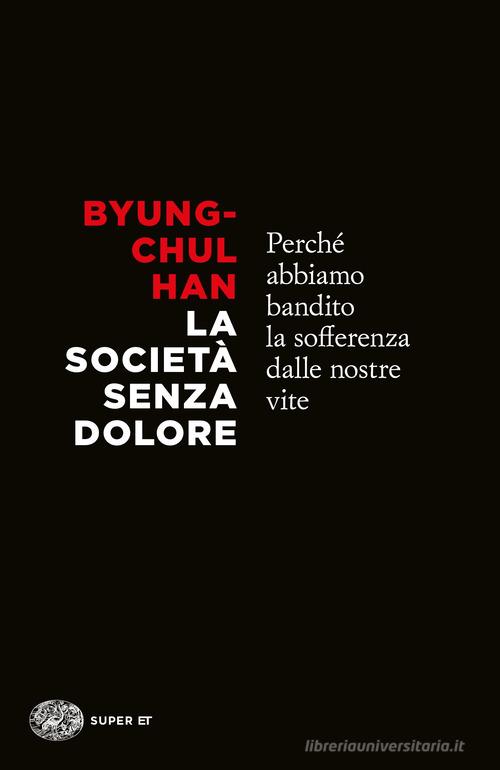La società senza dolore. Perché abbiamo bandito la sofferenza dalle nostre vite di Byung-Chul Han edito da Einaudi