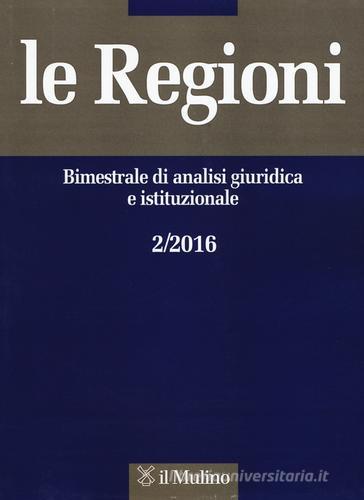 Le regioni. Bimestrale di analisi giuridica e istituzionale (2016) vol.2 edito da Il Mulino