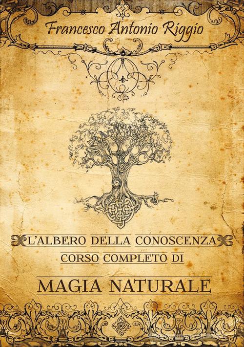 L' albero della conoscenza. Corso completo di magia naturale di Francesco Antonio Riggio edito da Youcanprint