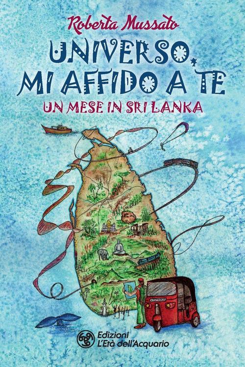 Universo, mi affido a te. Un mese in Sri Lanka di Roberta Mussato edito da L'Età dell'Acquario