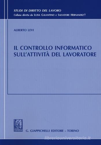 Il controllo informatico sull'attività del lavoratore di Alberto Levi edito da Giappichelli