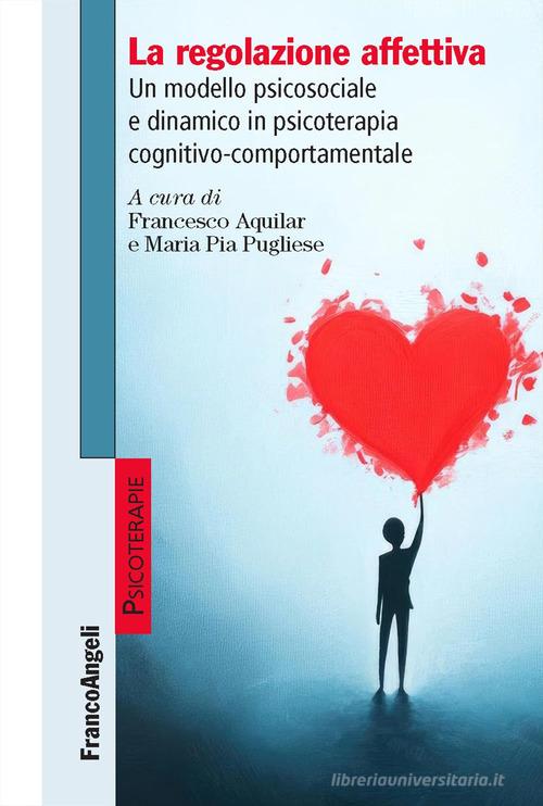 La regolazione affettiva. Un modello psicosociale e dinamico in psicoterapia cognitivo-comportamentale edito da Franco Angeli