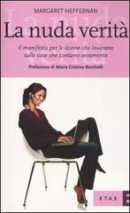 La nuda verità. Il manifesto per le donne che lavorano sulle cose che contano veramente di Margaret Heffernan edito da Etas