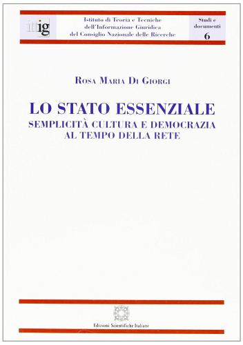 Lo Stato essenziale. Semplicità cultura e democrazia al tempo della rete di Rosa M. Di Giorgi edito da Edizioni Scientifiche Italiane