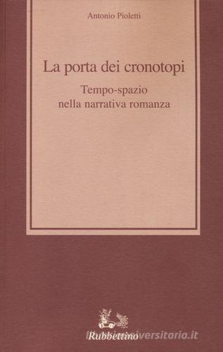 La porta dei cronotopi. Tempo spazio nella narrativa romanza di Antonio Pioletti edito da Rubbettino