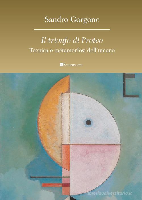 Il trionfo di Proteo. Tecnica e metamorfosi dell'umano di Sandro Gorgone edito da Inschibboleth