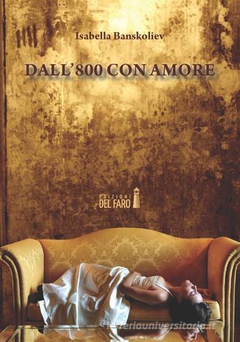 Dall'800 con amore di Isabella Banskoliev edito da Edizioni del Faro